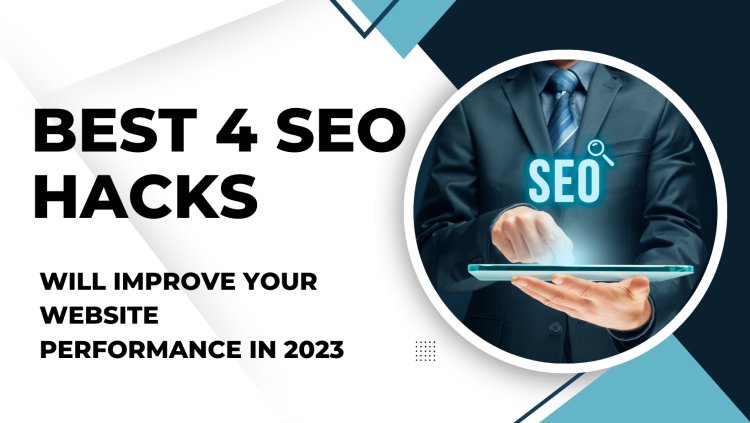 4 SEO hacks will improve your website performance in 2023