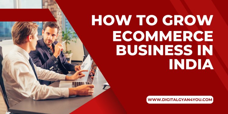 How to grow eCommerce business in India? | Digitalgyan4you