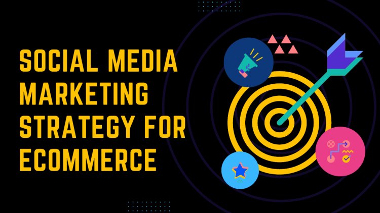 Best social media marketing strategy for ecommerce in 2023