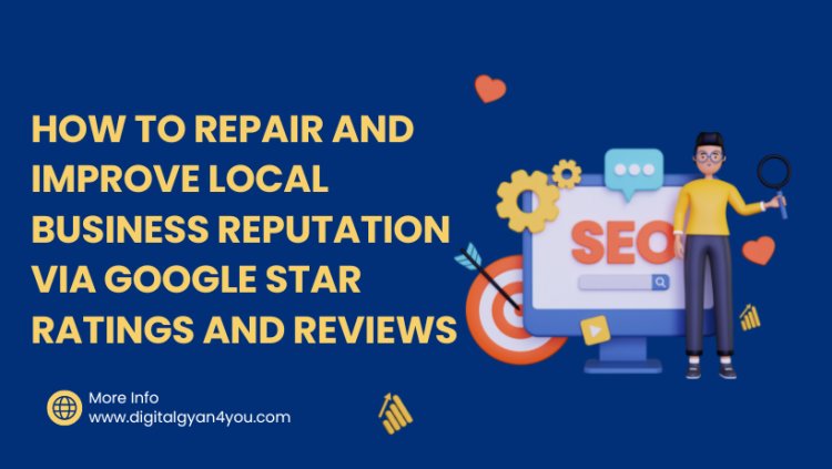 How to Repair and Improve Local Business Reputation via Google Star Ratings and Reviews - Digitalgyan4you