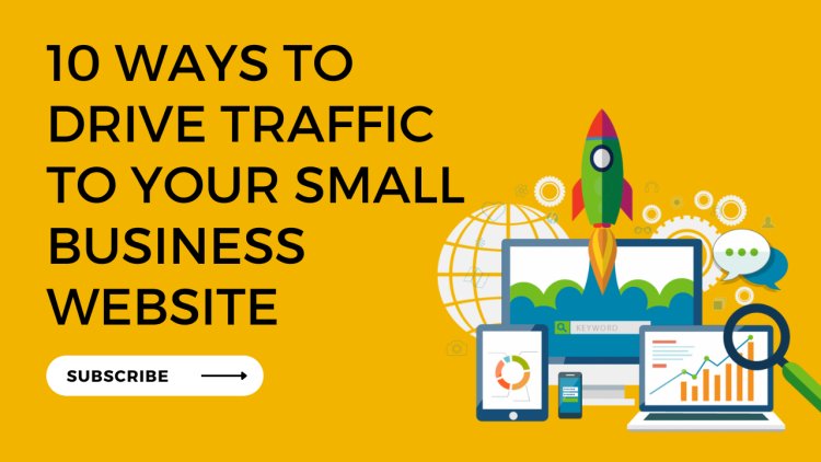 10 Ways to Drive Traffic to Your Small Business Website | Digitalgyan4you