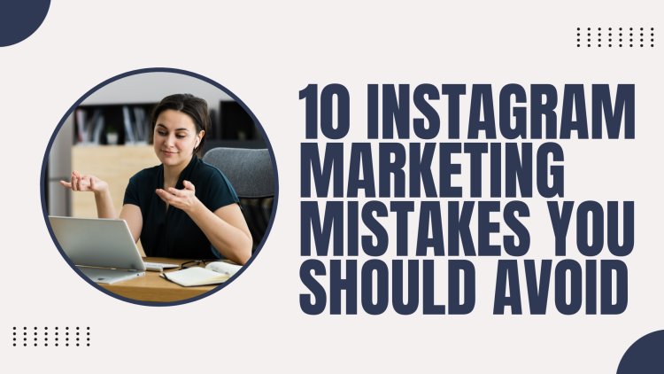 10 Instagram Marketing Mistakes You Should Avoid