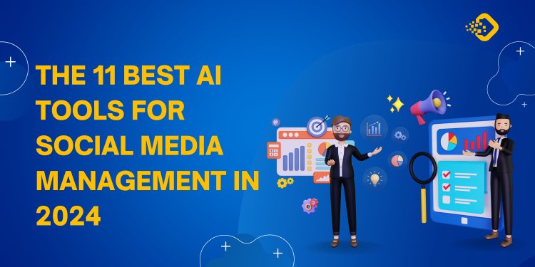 The 11 Best AI Tools for Social Media Management in 2024